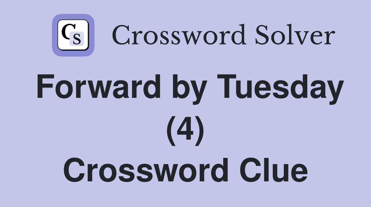 Forward by Tuesday (4) Crossword Clue Answers Crossword Solver